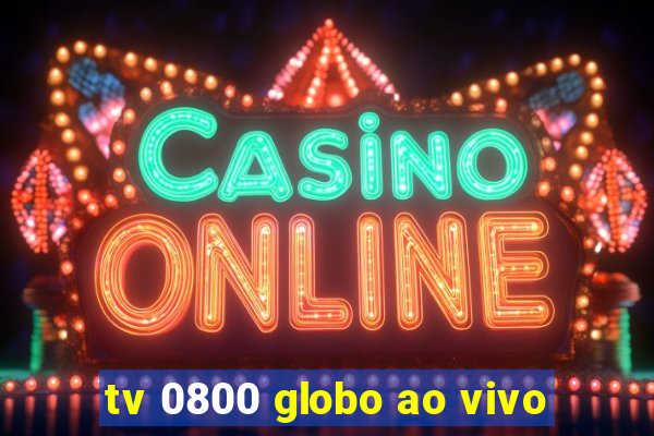 tv 0800 globo ao vivo